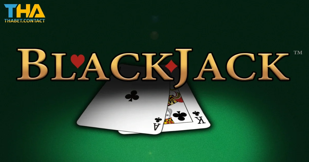 Kinh Nghiệm Chơi Blackjack THABET Từ Cao Thủ Lâu Năm 2 Tìm hiểu kinh nghiệm chơi Blackjack THABET cơ bản nhất